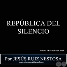 REPBLICA DEL SILENCIO - Por JESS RUIZ NESTOSA - Jueves, 13 de Junio de 2019